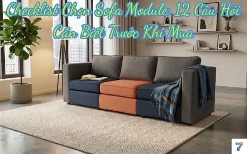 Checklist Chọn Sofa Module: 12 Câu Hỏi Quan Trọng Cần Hỏi Trước Khi Mua